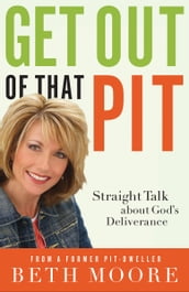 Get Out of That Pit: Straight Talk about God s Deliverance