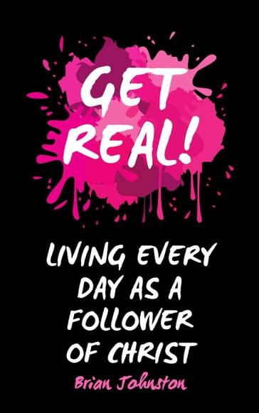 Get Real  Living Every Day as an Authentic Follower of Christ - Brian Johnston