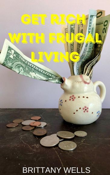 Get Rich with Frugal Living - Brittany Wells