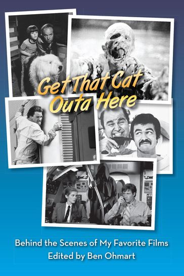 Get That Cat Outa Here: Behind the Scenes of My Favorite Films - Ben Ohmart - Nat Segaloff