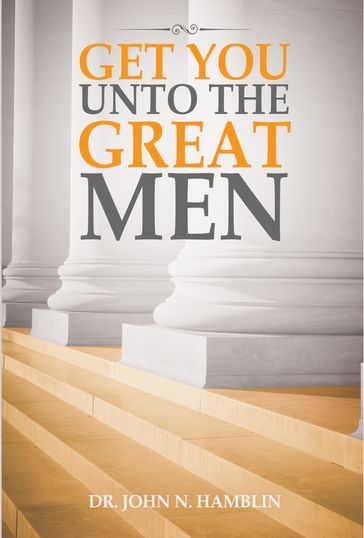 Get You Unto the Great Men - Dr. John N. Hamblin