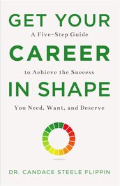 Get Your Career in SHAPE: A Five-Step Guide to Achieve the Success You Need, Want, and Deserve