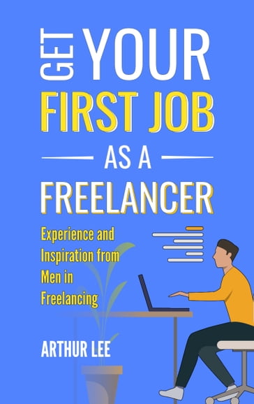 Get Your First Job as a Freelancer - Arthur Lee