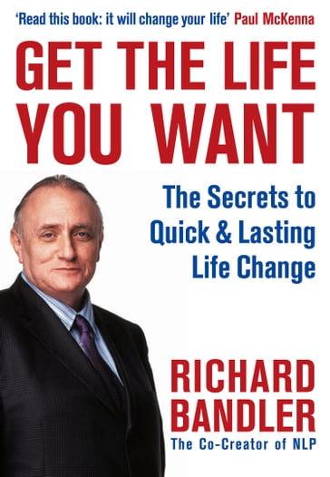 Get the Life You Want - Richard Bandler