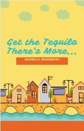 Get the Tequila There s More...