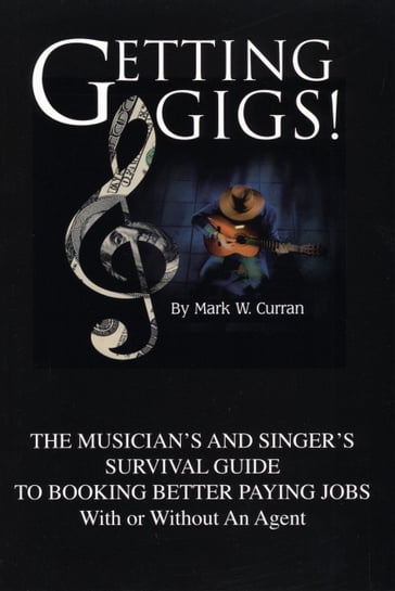 Getting Gigs! The Musician's and Singer's Survival Guide To Booking Better Paying Jobs (With or Without An Agent) - Library House Books