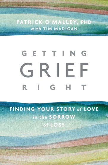 Getting Grief Right - Ph.D. Patrick OMalley - Tim Madigan