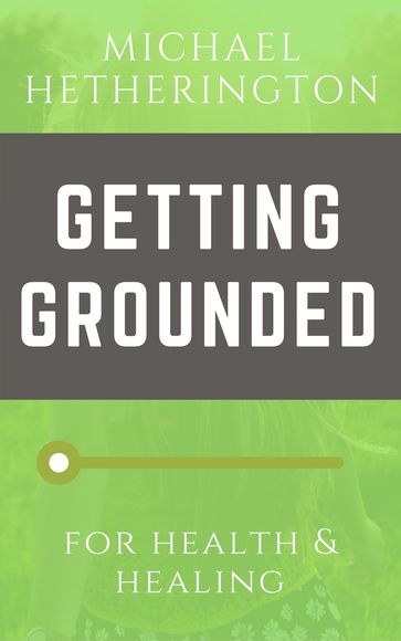 Getting Grounded: For Health and Healing - Michael Hetherington