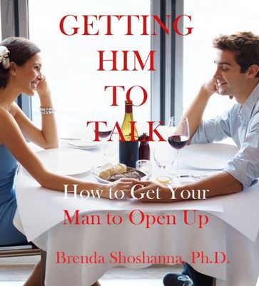 Getting Him to Talk: How to Get Your Man to Open Up - Brenda Shoshanna