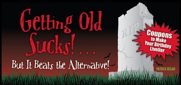 Getting Old Sucks!... But It Beats the Alternative! - Patrick Regan