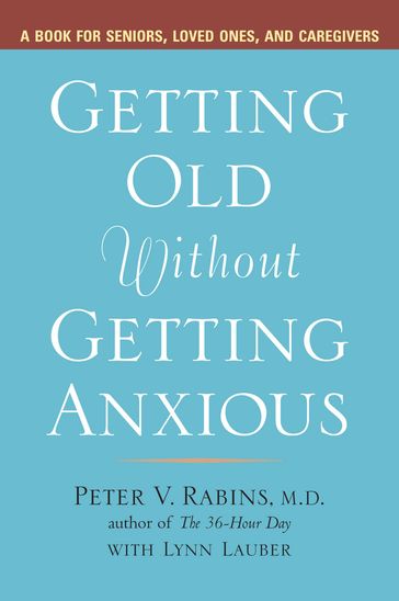 Getting Old Without Getting Anxious - Lynn Lauber - Peter Rabins