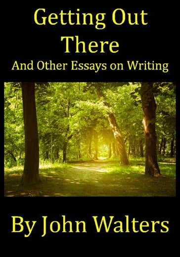 Getting Out There and Other Essays on Writing - John Walters