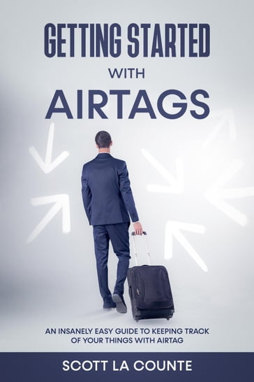 Getting Started With AirTags: An Insanely Easy Guide to Keeping Track of Your Things with AirTag - Scott La Counte