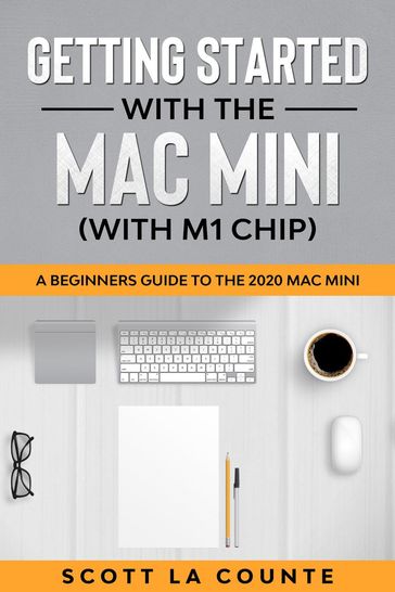Getting Started With the Mac Mini (With M1 Chip): A Beginners Guide To the 2020 Mac Mini - Scott La Counte