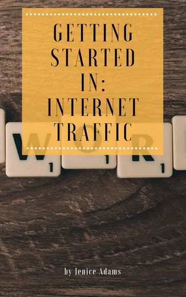 Getting Started in: Internet Traffic - Jenice Adams