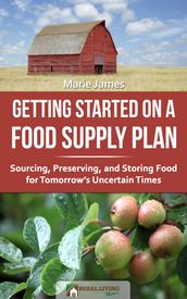 Getting Started on a Food Supply Plan: Sourcing, Preserving, and Storing Food for Tomorrow