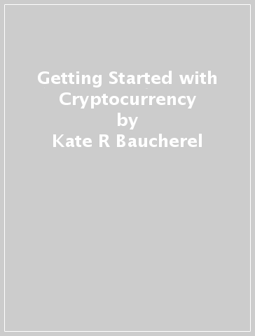 Getting Started with Cryptocurrency - Kate R Baucherel
