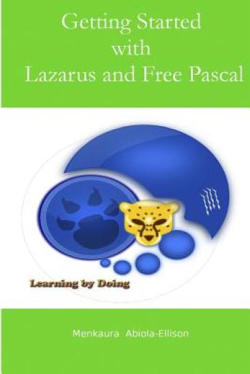 Getting Started with Lazarus and Free Pascal - Menkaura Abiola Ellison