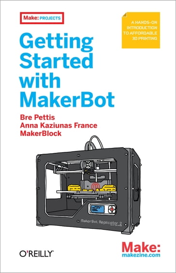 Getting Started with MakerBot - Anna Kaziunas France - Bre Pettis - Jay Shergill