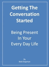 Getting The Conversation Started Being Present In Your Every Day Life