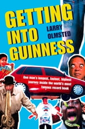 Getting into Guinness: One man s longest, fastest, highest journey inside the world s most famous record book