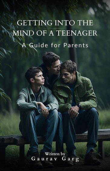 Getting into the Mind of a Teenager: A Guide for Parents - Gaurav Garg