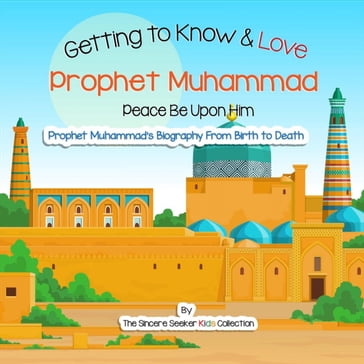 Getting to Know and Love Prophet Muhammad - The Sincere Seeker Kids Collection