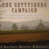 Gettysburg Campaign, The: The History and Legacy of the Civil War s Most Famous Campaign