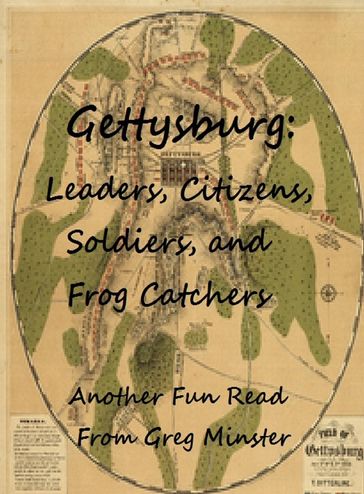 Gettysburg: Leaders, Civilians, Soldiers, and Frog Catchers - Greg Minster