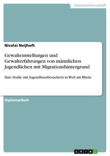 Gewalteinstellungen und Gewalterfahrungen von mannlichen Jugendlichen mit Migrationshintergrund - Nicolai Neijhoft