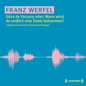 Géza de Varsany oder: Wann wirst du endlich eine Seele bekommen? - Franz Werfel