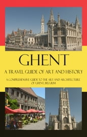 Ghent - A Travel Guide of Art and History