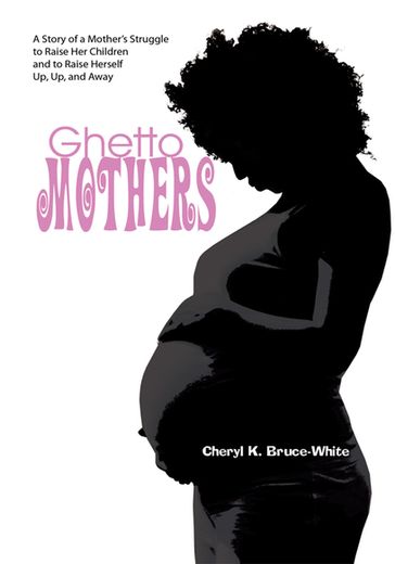 Ghetto Mothers - Cheryl K. Bruce-White