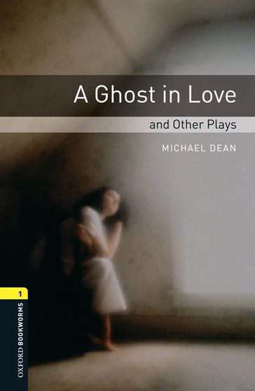 A Ghost in Love and Other Plays Level 1 Oxford Bookworms Library - Michael Dean