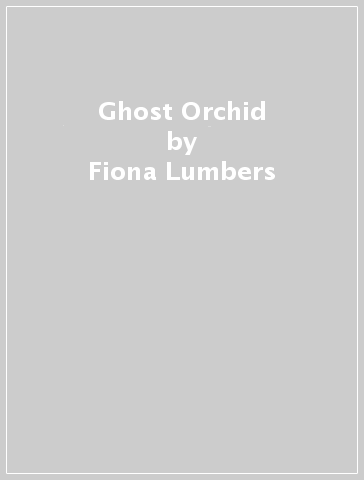 Ghost Orchid - Fiona Lumbers