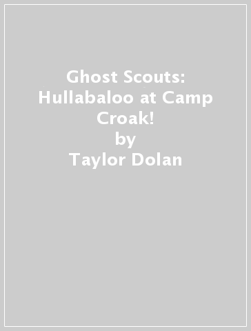 Ghost Scouts: Hullabaloo at Camp Croak! - Taylor Dolan
