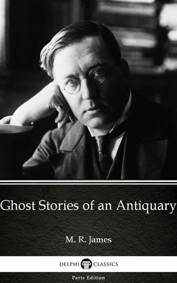 Ghost Stories of an Antiquary by M. R. James - Delphi Classics (Illustrated) - M. R. James