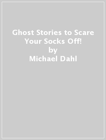 Ghost Stories to Scare Your Socks Off! - Michael Dahl - Laurie S. Sutton - Benjamin Harper - Megan Atwood