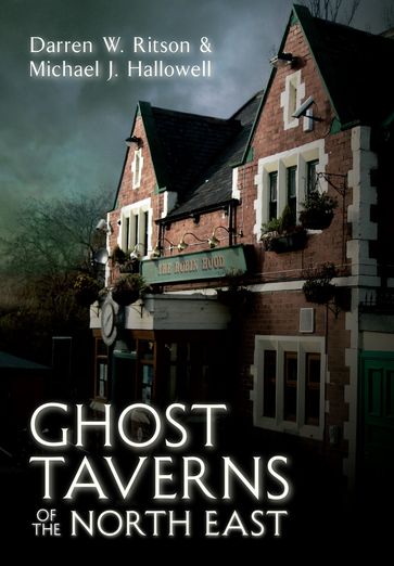 Ghost Taverns of the North East - Darren W. Ritson - Michael J. Hallowell
