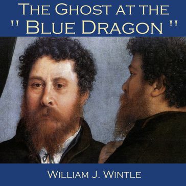 Ghost at the "Blue Dragon", The - William J. Wintle