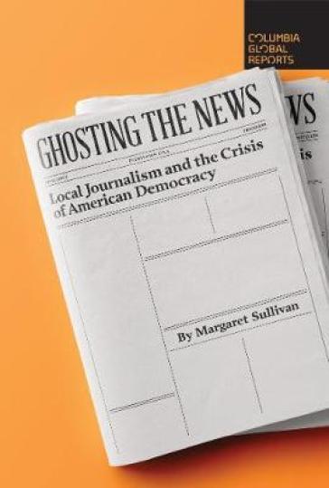 Ghosting the News - Margaret Sullivan