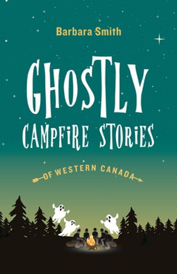 Ghostly Campfire Stories of Western Canada - Barbara Smith