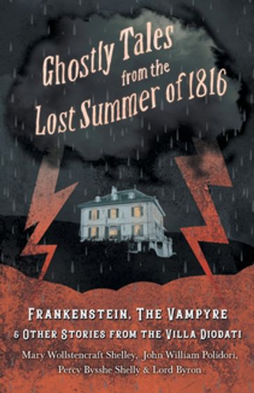 Ghostly Tales from the Lost Summer of 1816 - Frankenstein, The Vampyre & Other Stories from the Villa Diodati - Mary Shelley - John William Polidori - Byron Lord