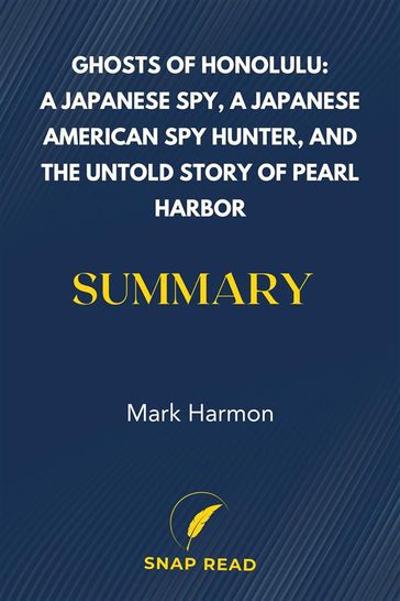 Ghosts of Honolulu: A Japanese Spy, A Japanese American Spy Hunter, and the Untold Story of Pearl Harbor Summary - Snap Read