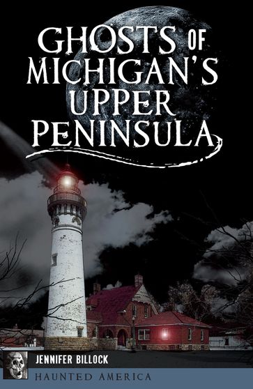 Ghosts of Michigan's Upper Peninsula - Jennifer Billock