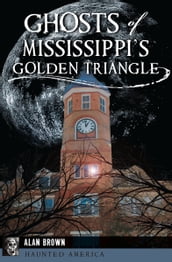 Ghosts of Mississippi s Golden Triangle