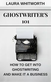 Ghostwriter s 101: How To Get Into Ghostwriting and Make It A Business