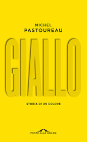 Giallo. Storia di un colore. Nuova ediz.