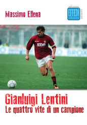 Gianluigi Lentini. Le quattro vite di un campione