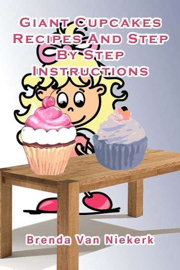 Giant Cupcakes: Recipes And Step By Step Instructions - Brenda Van Niekerk